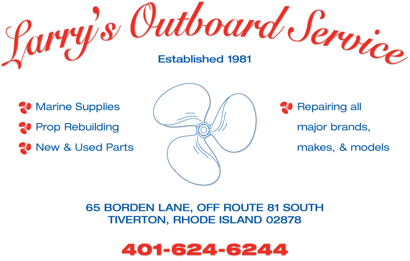 Larry's Outboard Service - Marine Supplies - Prop Rebuilding - New and Used Parts - Repairing all major brands, makes, and models - Servicing Mercury, Honda, Johnson, Evinrude, Nissan, Tohatsu, and more. 65 Borden Lane, Tiverton, Rhode Island.